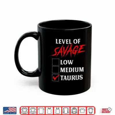 Mug Level Of Savage Taurus Shirt Funny Zodiac Queen King Girl Shirt