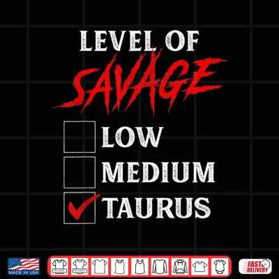Design Level Of Savage Taurus Shirt Funny Zodiac Queen King Girl Shirt 1