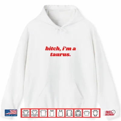 Hoodie Bitch Im A Taurus Funny Horoscope Slogan Attitude Statement Shirt