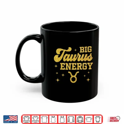Mug Big Taurus Energy Men Women Zodiac Birthday Queen King Shirt