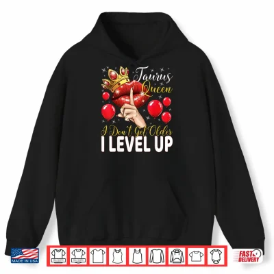 Taurus Queen I Don'T Get Older I Level Up Birthday Queen Shirt 1 Hoodie Taurus Queen I Dont Get Older I Level Up Birthday Queen Shirt
