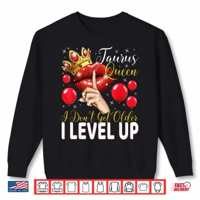 Taurus Queen I Don'T Get Older I Level Up Birthday Queen Shirt 2 Sweatshirt Taurus Queen I Dont Get Older I Level Up Birthday Queen Shirt