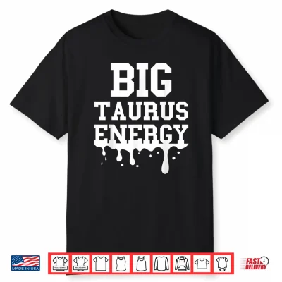 Big Taurus Energy Men Women Zodiac Sign Drip Taurus Birthday Shirt