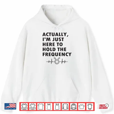 Actually I'M Just Here To Hold The Frequency Heartbeat Line Shirt 1 Hoodie Actually Im Just Here to Hold The Frequency Heartbeat line Shirt