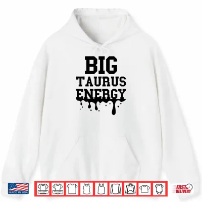 Big Taurus Energy Men Women Zodiac Taurus Drip Birthday Shirt 1 Hoodie Big Taurus Energy Men Women Zodiac Taurus Drip Birthday Shirt