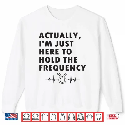 Actually I'M Just Here To Hold The Frequency Heartbeat Line Shirt 2 Sweatshirt Actually Im Just Here to Hold The Frequency Heartbeat line Shirt