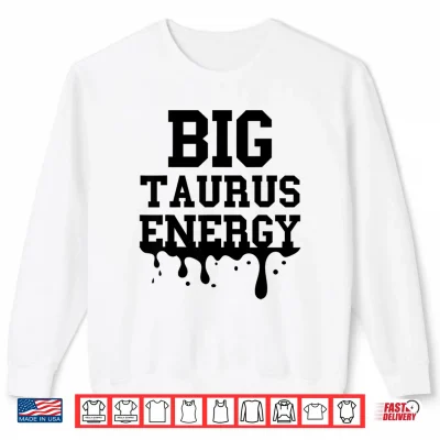 Big Taurus Energy Men Women Zodiac Taurus Drip Birthday Shirt 2 Sweatshirt Big Taurus Energy Men Women Zodiac Taurus Drip Birthday Shirt