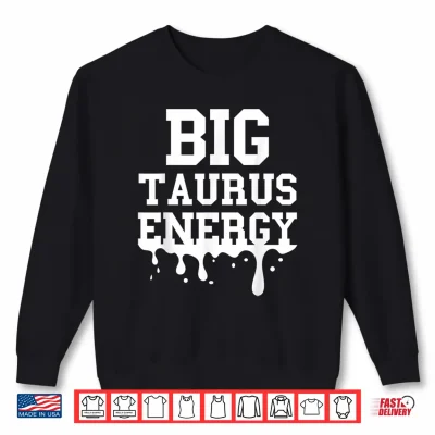 Sweatshirt Big Taurus Energy Men Women Zodiac Sign Drip Taurus Birthday Shirt