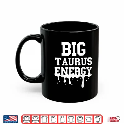 Mug Big Taurus Energy Men Women Zodiac Sign Drip Taurus Birthday Shirt