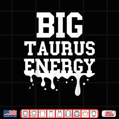 Design Big Taurus Energy Men Women Zodiac Sign Drip Taurus Birthday Shirt