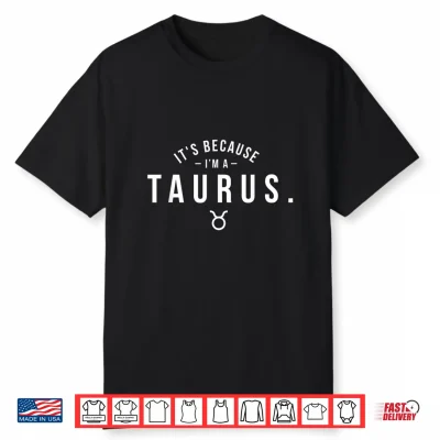 It’S Because I’M A Taurus Astrology Zodiac Sign Horoscope Shirt