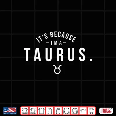 Design Its Because Im A Taurus Astrology Zodiac Sign Horoscope Shirt