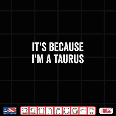 Design Its Because Im A Taurus Horoscope Zodiac Sign Astrology Shirt