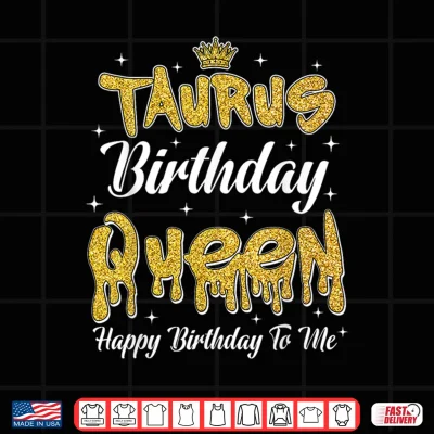 Taurus Birthday Queen It'S My Birthday Women Girl Zodiac Shirt 4 Design Taurus Birthday Queen Its My Birthday Women Girl Zodiac Shirt