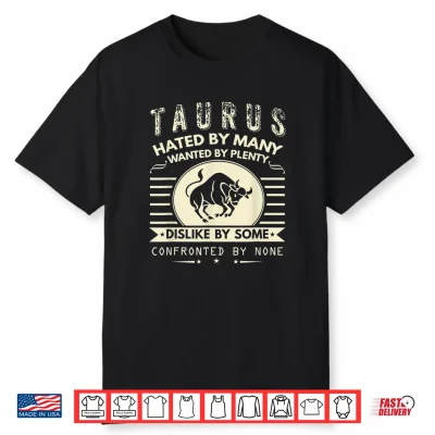 Taurus T Shirt Hated By Many Wanted By Plenty Shirt