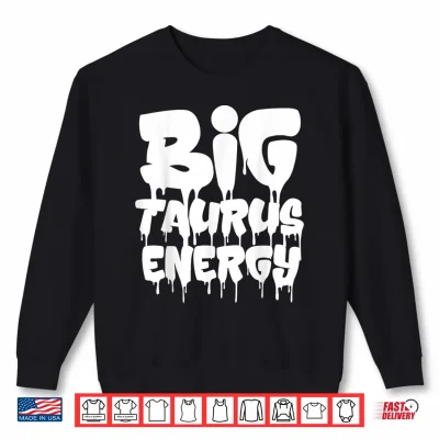 Sweatshirt Big Taurus Energy Taurus Zodiac Sign April May Birthday Shirt