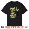 Funny Level Of Savage Low Medium Taurus Novelty Birthday Shirt