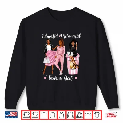 Sweatshirt Educated Melanated Taurus Black Culture Brown Skin Shirt