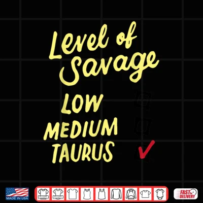 Design Funny Level Of Savage Low Medium Taurus Novelty Birthday Shirt