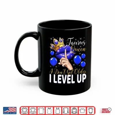 Mug Taurus Queen I Do Not Get Older I Level Up Birthday Queen Shirt