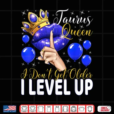 Design Taurus Queen I Do Not Get Older I Level Up Birthday Queen Shirt