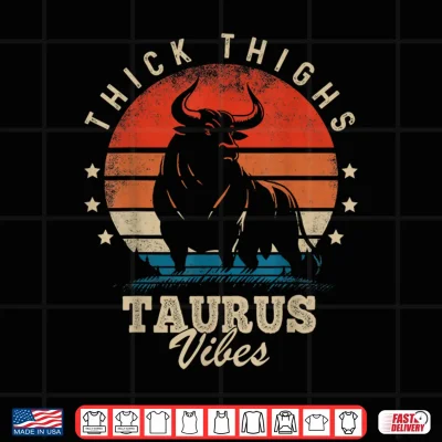 Design Thick Thighs Taurus Vibes Taurus Zodiac Sign Funny Birthday Shirt