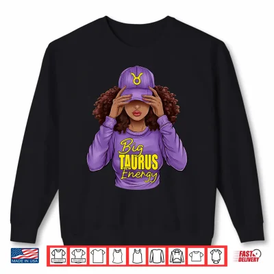 Sweatshirt Big Taurus Energy Zodiac Birthday Afro Girl Black Woman Shirt
