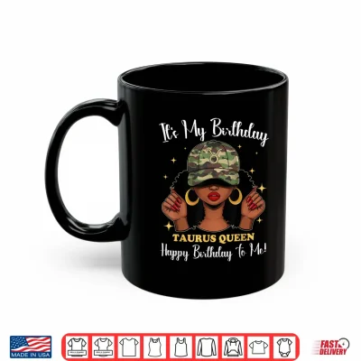 It'S My Birthday Taurus Queen Happy Birthday To Me Camo Girl Shirt 3 Mug Its My Birthday Taurus Queen Happy Birthday to Me Camo Girl Shirt