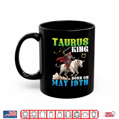 Mug Taurus King Born On May 19th Happy Birthday to Me Daddy Son Shirt
