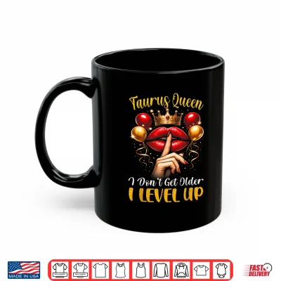 Mug Taurus Queen I Dont Get Older I Level Up Birthday Party Shirt