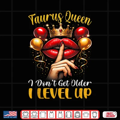 Design Taurus Queen I Dont Get Older I Level Up Birthday Party Shirt
