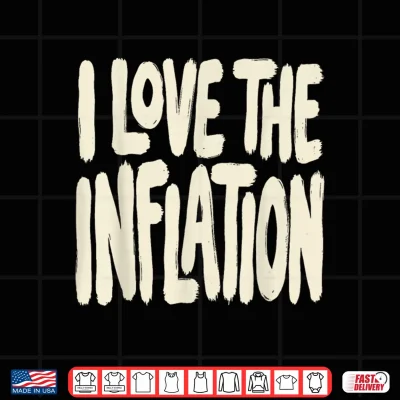 Design I Love The Inflation Political Humor Statement Shirt 1