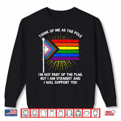 Think Of Me As The Pole Im Straight I Support You Rainbow Shirt 2 Sweatshirt Think of Me As The Pole Im Straight I Support You Rainbow Shirt 1