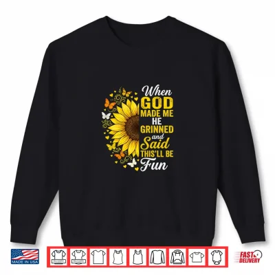 When God Made Me He Grinned And Said This Will Be Fun Funny Shirt 2 Sweatshirt When God Made Me He Grinned and Said This Will Be Fun Funny Shirt 1