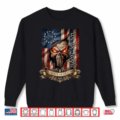 1776 Liberty Or Death We The People Patriotic Skull July 4Th Shirt 2 Sweatshirt 1776 Liberty Or Death We The People Patriotic Skull July 4th Shirt