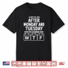 After Monday And Tuesday Even The Calendar Says Wtf Shirt