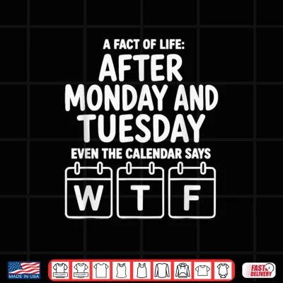 Design After Monday and Tuesday Even the Calendar Says WTF Shirt