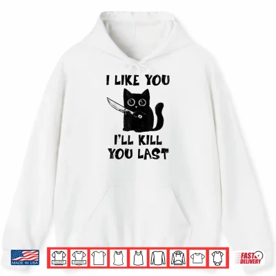 Hoodie I Like You Ill Kill You Last Black Cat Meme Shirt