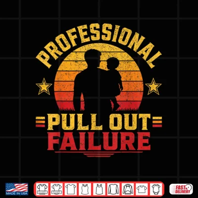 Design Funny Father Day Adult Humor Professional Pull Out Failure Shirt