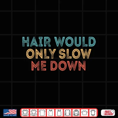 Design Hair Would Only Slow Me Down Bald Shirt