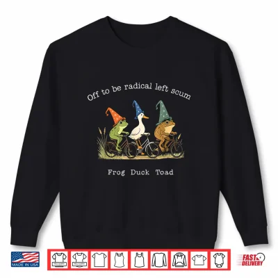 Sweatshirt Off to Be Radical Left Scum Funny Frog Duck Toad Meme Humor Shirt