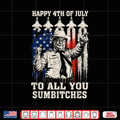 Design Happy 4th of July to All You Sumbitches Funny Quote Shirt