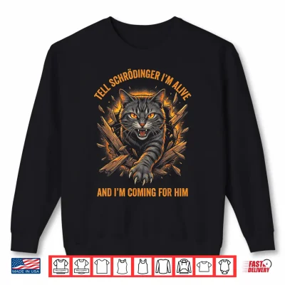 Sweatshirt Tell Schrodinger Im Alive and Im Coming for Him Shirt