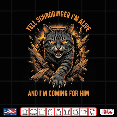 Design Tell Schrodinger Im Alive and Im Coming for Him Shirt
