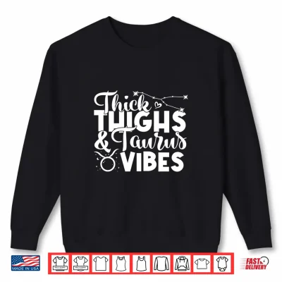 Sweatshirt Funny Taurus Zodiac Sign Thick Thighs Taurus Vibes Men Women Shirt