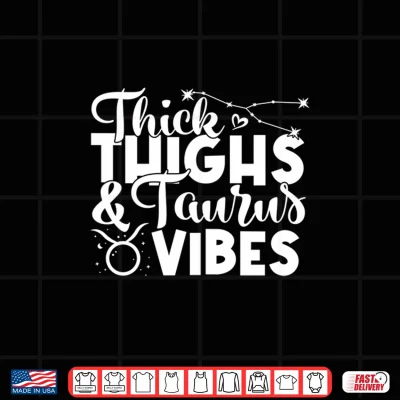 Design Funny Taurus Zodiac Sign Thick Thighs Taurus Vibes Men Women Shirt