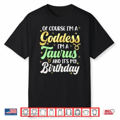 I’M A Taurus Birthday Taurus Women Goddess Its My Birthday Shirt