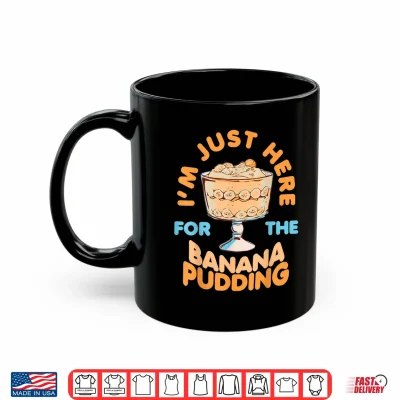 Mug Im Just Here for Banana Pudding Sweet Dessert Food Lover Shirt