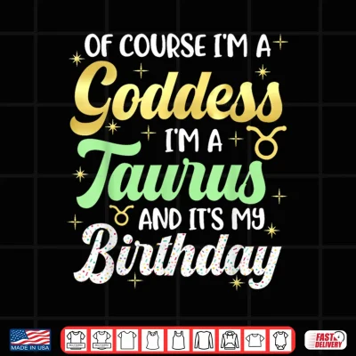 Design Im A Taurus Birthday Taurus Women Goddess Its My Birthday Shirt