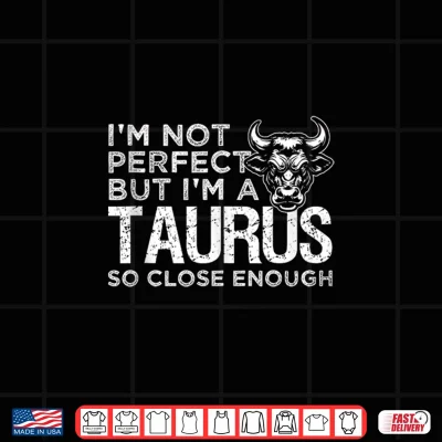 Design Im Not Perfect But Im An Taurus So Close Enough Funny Shirt